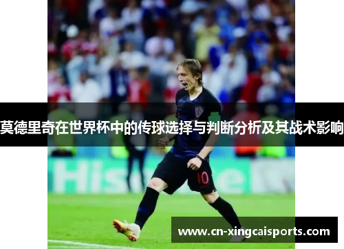 莫德里奇在世界杯中的传球选择与判断分析及其战术影响