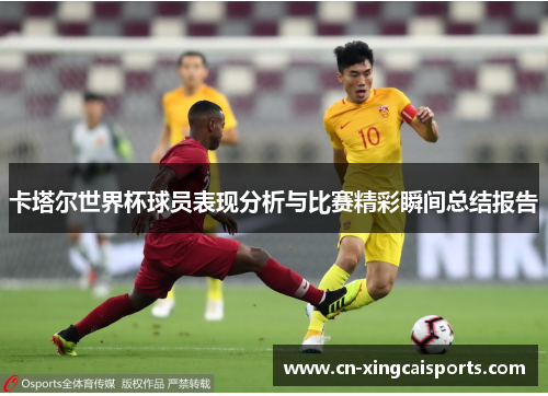 卡塔尔世界杯球员表现分析与比赛精彩瞬间总结报告