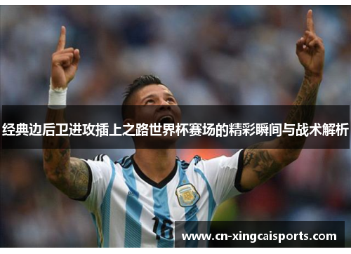 经典边后卫进攻插上之路世界杯赛场的精彩瞬间与战术解析