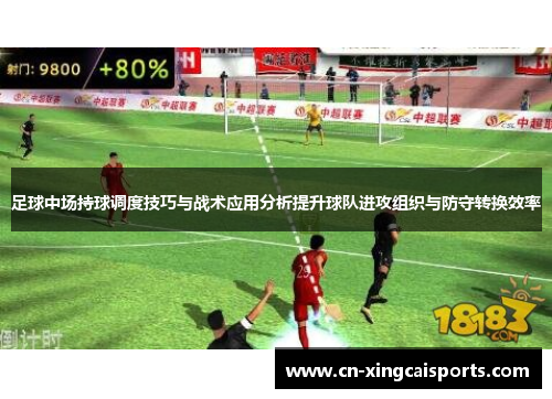 足球中场持球调度技巧与战术应用分析提升球队进攻组织与防守转换效率
