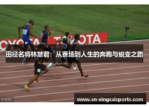 田径名将林慧君：从赛场到人生的奔跑与蜕变之路