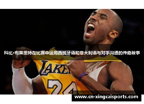 科比·布莱恩特在比赛中运用西班牙语和意大利语与对手沟通的传奇故事