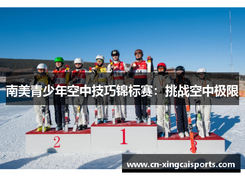 南美青少年空中技巧锦标赛：挑战空中极限