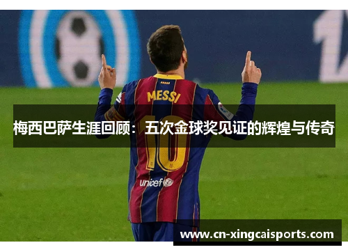 梅西巴萨生涯回顾：五次金球奖见证的辉煌与传奇