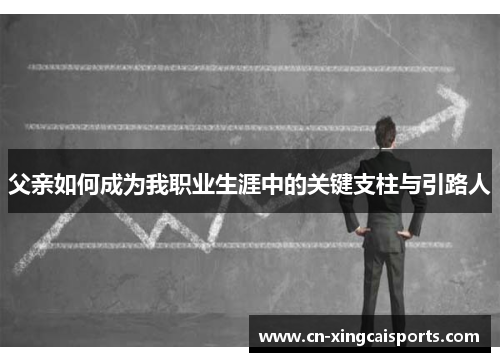 父亲如何成为我职业生涯中的关键支柱与引路人